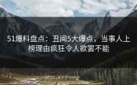 51爆料盘点：丑闻5大爆点，当事人上榜理由疯狂令人欲罢不能