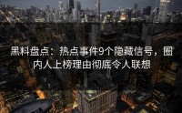 黑料盘点：热点事件9个隐藏信号，圈内人上榜理由彻底令人联想