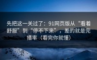 先把这一关过了：91网页版从“看着舒服”到“停不下来”，差的就是完播率（看完你就懂）
